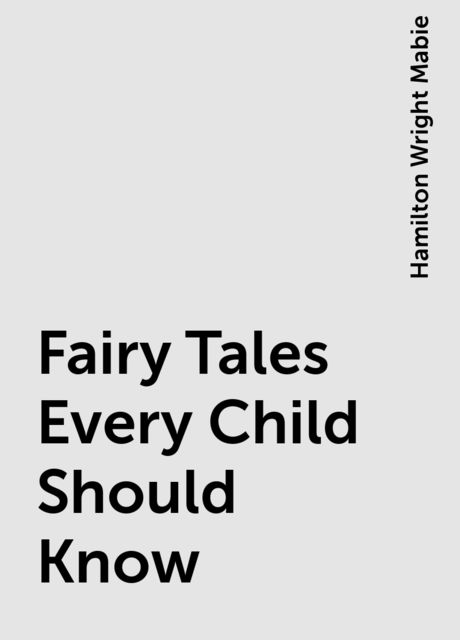 Fairy Tales Every Child Should Know, Hamilton Wright Mabie