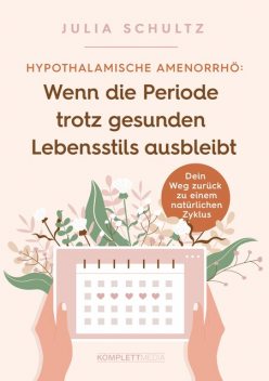 Hypothalamische Amenorrhö: Wenn die Periode trotz gesunden Lebensstils ausbleibt, Julia Schultz