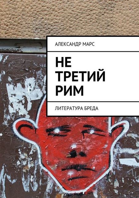 Не третий Рим. Литература бреда, Александр Марс