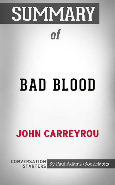 Summary of Bad Blood: Secrets and Lies in a Silicon Valley Startup, Paul Adams