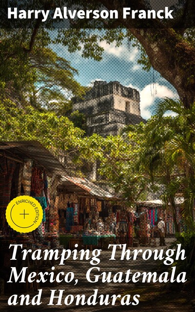 Tramping Through Mexico, Guatemala and Honduras, Harry Alverson Franck