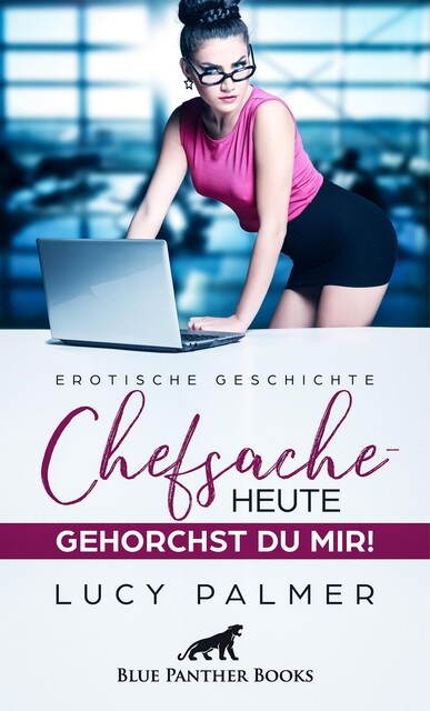 Chefsache / Heute gehorchst du mir! | Erotische Geschichte, Lucy Palmer