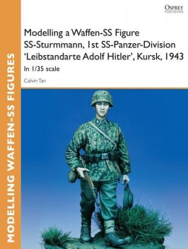Modelling a Waffen-SS Figure SS-Sturmmann, 1st SS-Panzer-Division 'Leibstandarte Adolf Hitler', Kursk, 1943, Calvin Tan