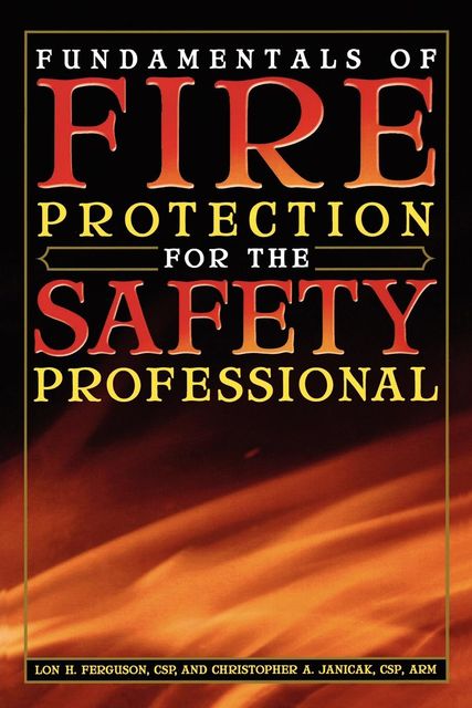 Fundamentals of Fire Protection for the Safety Professional, Christopher A. Janicak, Lon H. Ferguson