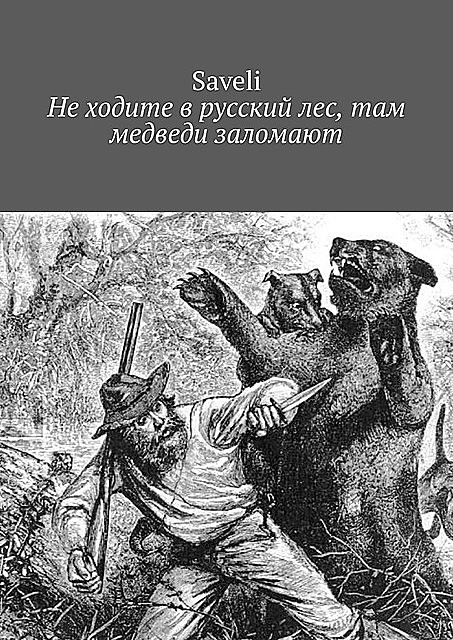 Не ходите в русский лес, там медведи заломают, Saveli