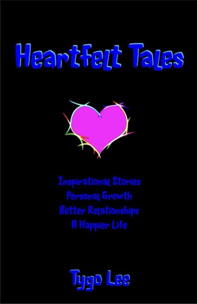 Heartfelt Tales: Inspirational Stories: Personal Growth: Better Relationships: A Happier Life, Tygo Lee