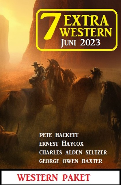 7 Extra Western Juni 2023, Pete Hackett, Ernest Haycox, Charles Alden Seltzer, George Owen Baxter