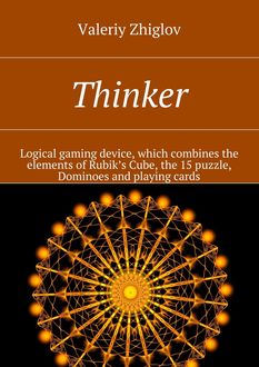 Thinker. Logical gaming device, which combines the elements of Rubik’s Cube, the 15 puzzle, Dominoes and playing cards, Valeriy Zhiglov