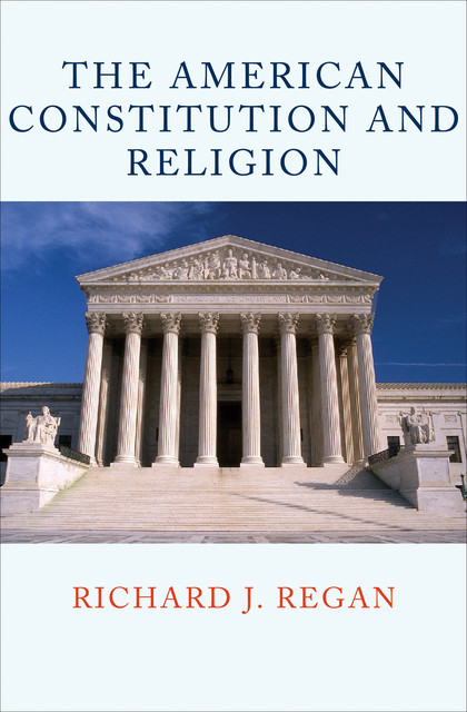 The American Constitution and Religion, Richard Regan