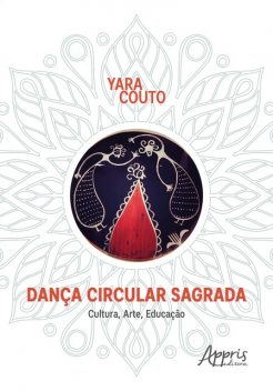 Dança Circular Sagrada: Cultura, Arte, Educação, Yara Aparecida Couto