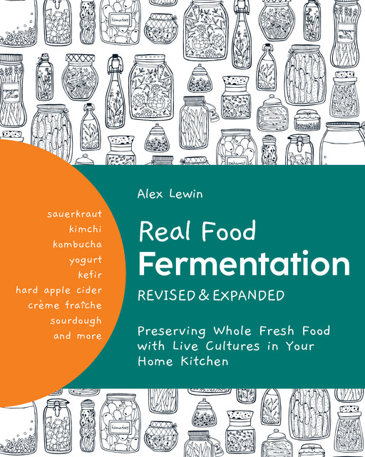Real Food Fermentation, Revised and Expanded, Alex Lewin