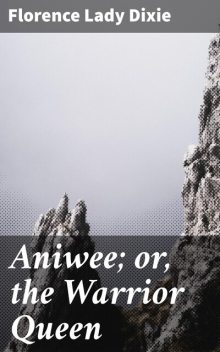 Aniwee; or, the Warrior Queen, Florence Dixie