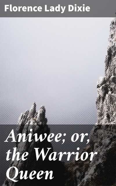Aniwee; or, the Warrior Queen, Florence Dixie