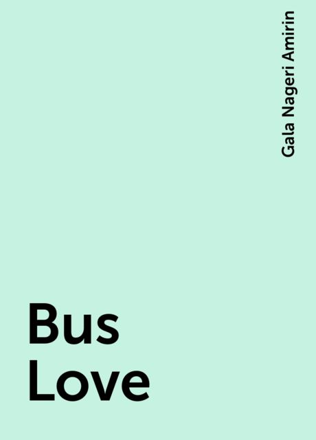 Bus Love, Gala Nageri Amirin