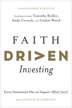 Faith Driven Investing, Timothy Keller, John Marsh, Bryce Butler, Robert West, Andy Crouch, Ron Blue, Efosa Ojomo, Will Thomas, Henry Kaestner, Jessica Kim, Cathie Wood, Ashely Marsh, Casey Crawford, Finny Kuruvilla, Greg Lernihan, Luke Roush, Obie McKenzie, Richard Okello