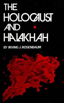 The Holocaust and Halakhah, Irving J.Rosenbaum