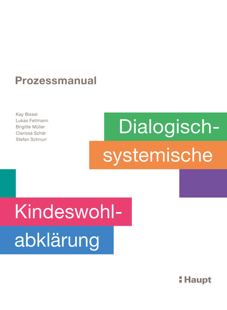 Prozessmanual. Dialogisch-systemische Kindeswohlabklärung, Brigitte Muller, Clarissa Schär, Kay Biesel, Lukas Fellmann, Stefan Schnurr