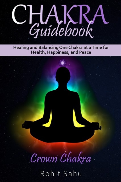 Chakra Guidebook: Crown Chakra, Rohit Sahu