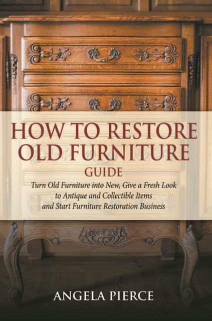 How to Restore Old Furniture Guide, Angela Pierce