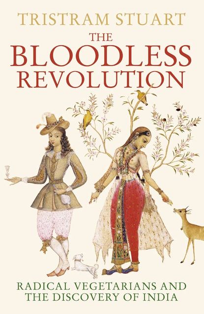 The Bloodless Revolution: Radical Vegetarians and the Discovery of India, Tristram Stuart