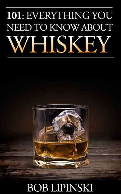 101: Everything You Need to Know About Whiskey, Bob Lipinski