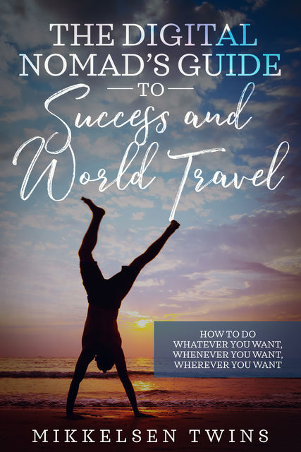 The Digital Nomad’s Guide to Success and World Travel, Mikkelsen Twins
