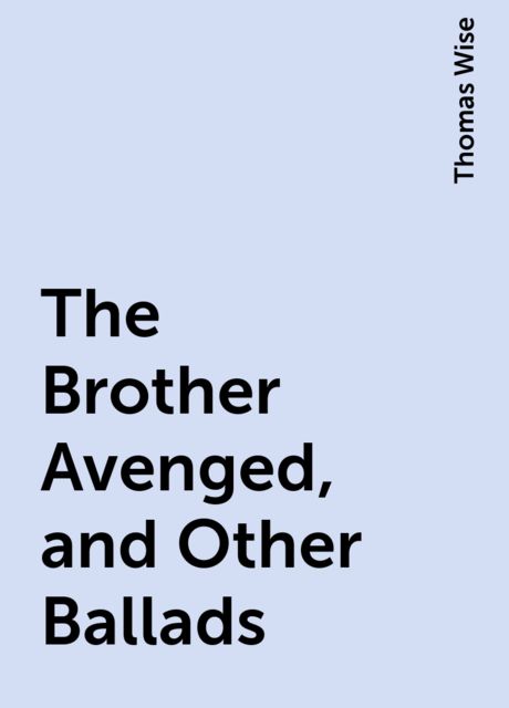 The Brother Avenged, and Other Ballads, Thomas Wise