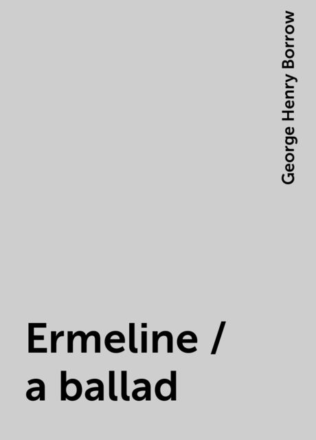 Ermeline / a ballad, George Henry Borrow