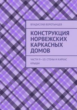 Конструкция норвежских каркасных домов. Части 9—10: Стены и каркас крыши, Владислав Воротынцев