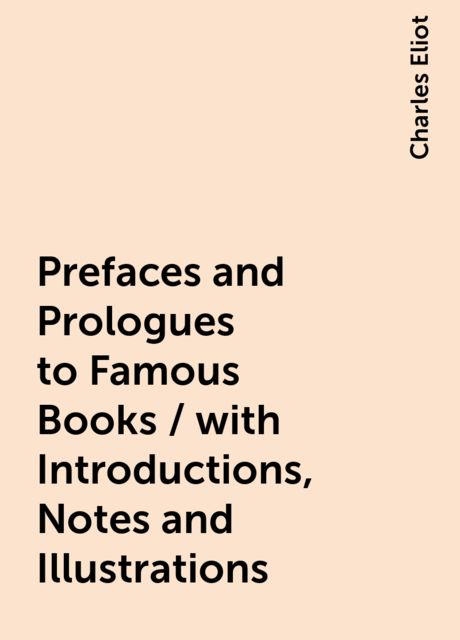 Prefaces and Prologues to Famous Books / with Introductions, Notes and Illustrations, Charles Eliot