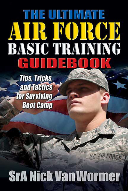 The Ultimate Air Force Basic Training Guidebook, Nicholas Van Wormer