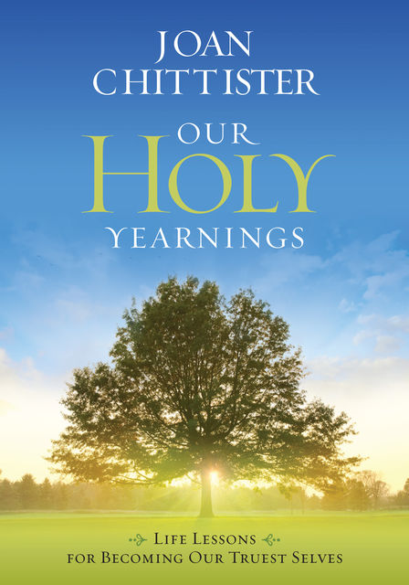 Our Holy Yearnings: Life lessons for becoming our truest selves, Joan Chittister