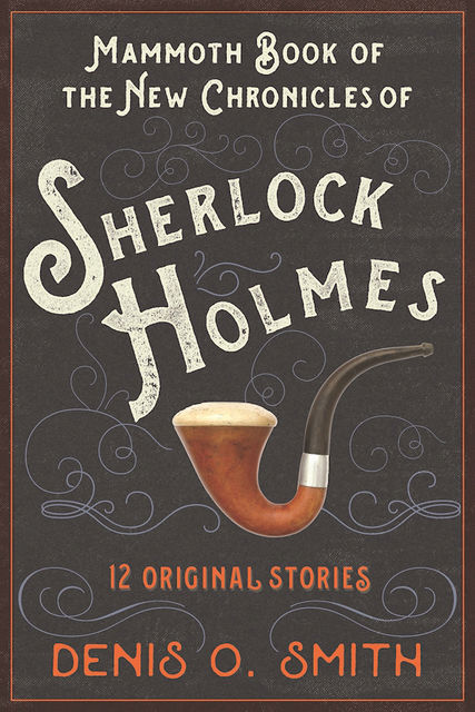 The Mammoth Book of the New Chronicles of Sherlock Holmes, Denis O. Smith