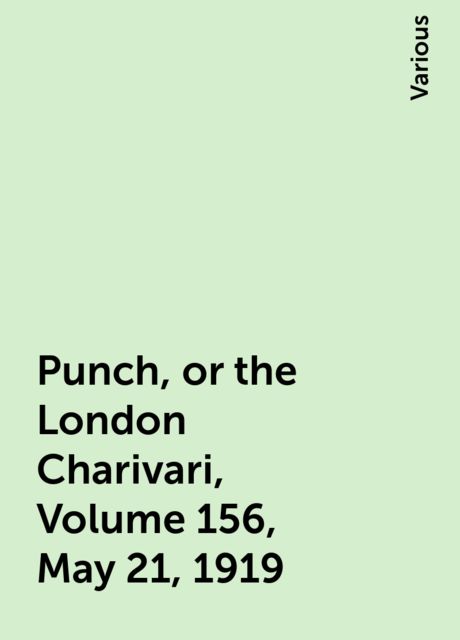 Punch, or the London Charivari, Volume 156, May 21, 1919, Various