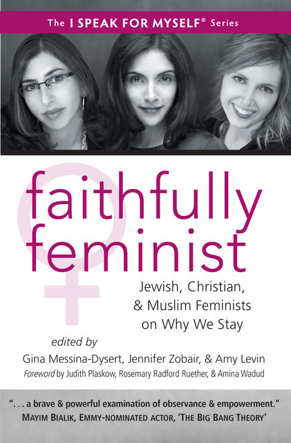 Faithfully Feminist, Rosemary Ruether, Amina Wadud, Amy Levin, Edited by Gina Messina-Dysert, Foreword by Judith Plaskow, Jennifer Zobair