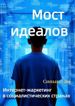 Мост идеалов. Интернет-маркетинг в социалистических странах, Синьцзэ Ли