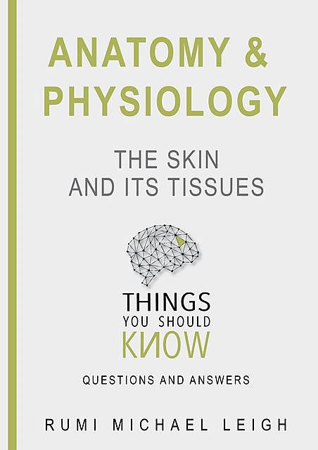 Anatomy and Physiology «The Skin and its Tissues“, Rumi Michael Leigh
