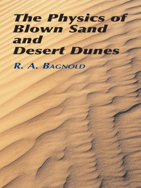 The Physics of Blown Sand and Desert Dunes, R.A.Bagnold
