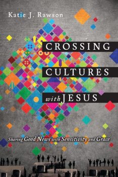 Crossing Cultures with Jesus, Katie Rawson