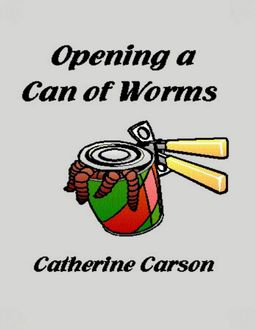 Opening a Can of Worms, Catherine Carson