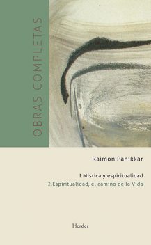 Obras completas. Tomo I. Mística y espiritualidad, Raimon Panikkar