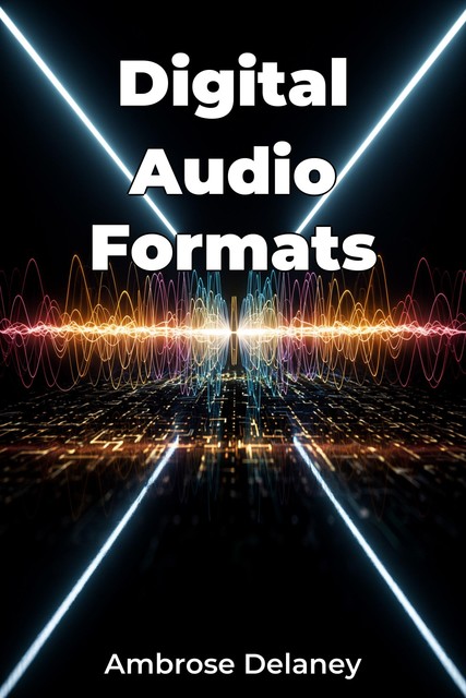 Digital Audio Formats, Ambrose Delaney