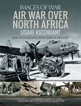 Air War Over North Africa – USAAF Ascendant, David Mitchelhill-Green