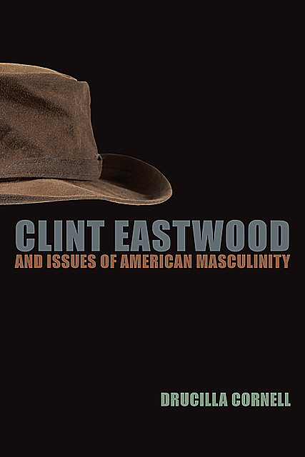 Clint Eastwood and Issues of American Masculinity, Drucilla Cornell