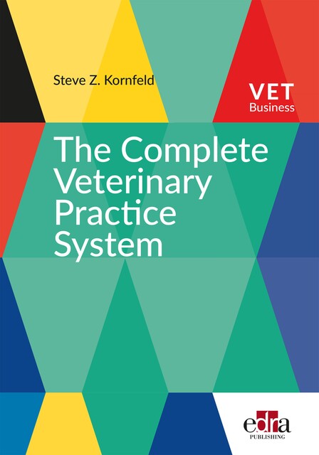 The Complete Veterinary Practice System, Steve Z. Kornfeld