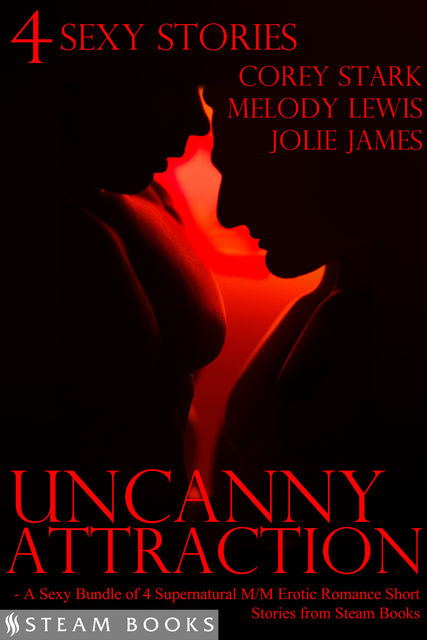 Uncanny Attraction – A Sexy Bundle of 4 Supernatural M/M Erotic Romance Short Stories from Steam Books, Jolie James, Melody Lewis, Corey Stark