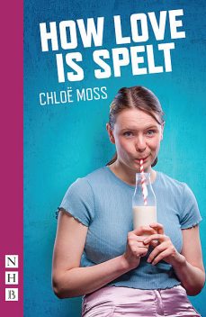 How Love is Spelt (NHB Modern Plays), Chloë Moss