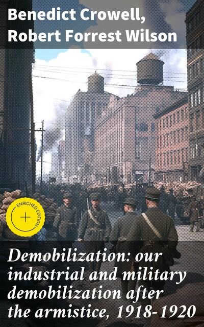 Demobilization: our industrial and military demobilization after the armistice, 1918–1920, Robert Wilson, Benedict Crowell