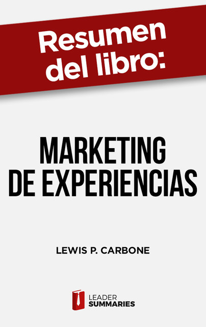 Resumen del libro “Marketing de experiencias” de Lewis P. Carbone, Leader Summaries