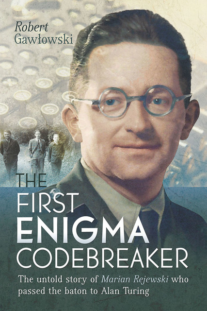 The First Enigma Codebreaker, Robert Gawlowski